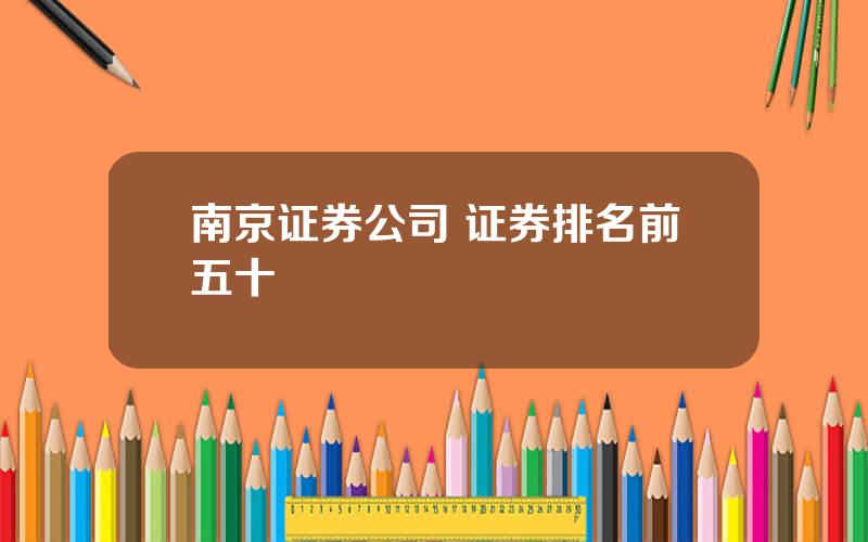 南京证券公司 证券排名前五十